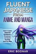 Fluent Japanese from Anime & Manga How to Learn Japanese Vocabulary Grammar & Kanji the Easy & Fun Way Revised & Updated