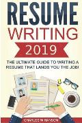 Resume: Writing 2019 the Ultimate Guide to Writing a Resume That Lands You the Job!