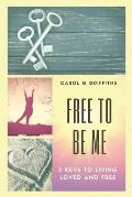 Free to Be Me: 3 Keys to Living Loved and Free