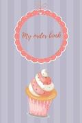 My Order Book: Diary for All My Orders: Cupcakes, Cakes, Cake Pops & Cookies