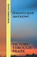 Hallelujah Anyhow!: Victory Through Praise.