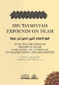 Ibn Taymiyyah Expounds on Islam: Selected Writings of Shaykh Al Islam Taqi Ad Din Ibn Taymiyyah on Islamic Faith, Life and Society