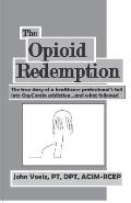The Opioid Redemption: The True Story of a Healthcare Professional's Fall Into Oxycontin Addiction...and What Followed