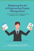 Mastering the Art of Project Management Engineering: All You Need to Know to Be an Expert in Engineering Project Management
