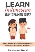 Learn Indonesian: Start Speaking Today. Absolute Beginner to Conversational Speaker Made Simple and Easy!