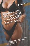 8 Hei?e, harte Sexgeschichten: Pure Erotik f?r Erwachsene: Erotischer Sammelband (Dominanz, Unterwerfung, erster Orgasmus, fremdgehen)