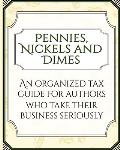 Pennies, Nickels, and Dimes: An organized tax guide for authors who take their business seriously