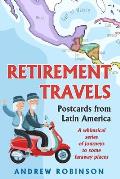 Retirement Travels: Postcards from Latin America: A whimsical series of journeys to some faraway places