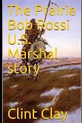 The Prairie Bob Rossi U.S. Marshal story