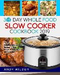 30 Day Whole Food Slow Cooker Cookbook 2019: Top 110+ Simple Tasty Slow Cooker Recipes for Your Crock-Pot Cooking at Any Occasion