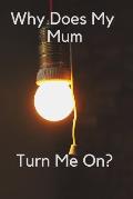 Why Does My Mum Turn Me On?