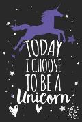Today I Choose to Be a Unicorn: Unicorn Notebook Gift