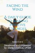 Facing The Wind: A Daily Guide to Making Positive Changes