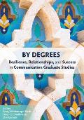 By Degrees: Resilience, Relationships, and Success in Communication Graduate Studies