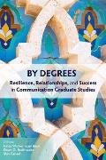 By Degrees: Resilience, Relationships, and Success in Communication Graduate Studies