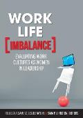 Work-Life Imbalance: Evaluating Work Cultures as Women in Leadership