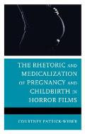 The Rhetoric and Medicalization of Pregnancy and Childbirth in Horror Films