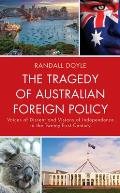 The Tragedy of Australian Foreign Policy: Voices of Dissent and Visions of Independence in the 21st Century