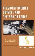President Rodrigo Duterte and the War on Drugs: Fear and Loathing in the Philippines