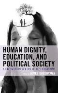 Human Dignity, Education, and Political Society: A Philosophical Defense of the Liberal Arts