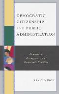 Democratic Citizenship and Public Administration: Democratic Arrangements and Democratic Practices