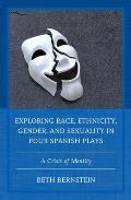 Exploring Race, Ethnicity, Gender, and Sexuality in Four Spanish Plays: A Crisis of Identity