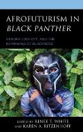 Afrofuturism in Black Panther: Gender, Identity, and the Re-Making of Blackness