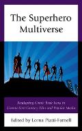 The Superhero Multiverse: Readapting Comic Book Icons in Twenty-First-Century Film and Popular Media