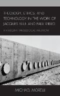 Theology, Ethics, and Technology in the Work of Jacques Ellul and Paul Virilio: A Nascent Theological Tradition