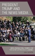 President Trump and the News Media: Moral Foundations, Framing, and the Nature of Press Bias in America