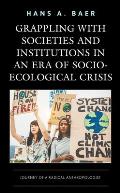 Grappling with Societies and Institutions in an Era of Socio-Ecological Crisis: Journey of a Radical Anthropologist