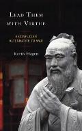 Lead Them with Virtue: A Confucian Alternative to War