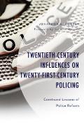 Twentieth-Century Influences on Twenty-First-Century Policing: Continued Lessons of Police Reform