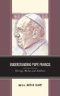 Understanding Pope Francis: Message, Media, and Audience