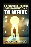 7 Keys to Unlocking the Prophetic Call to Write: A resource guide for the writing prophet