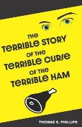 The Terrible Story of the Terrible Curse of the Terrible Ham: A Science Fiction Comedy Set in Porksville, Kentucky