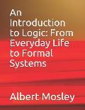 An Introduction to Logic: From Everyday Life to Formal Systems