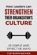 How Leaders Can Strengthen Their Organization's Culture: 28 Simple and Effective Ways