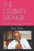 The Celebrity Speaker: Speak Like The Orators Of Old, Impact The World And Grow Rich