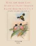 Wall Art Made Easy: Ready to Frame Vintage Exotic Bird Prints Vol 4: 30 Beautiful Illustrations to Transform Your Home