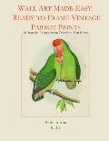 Wall Art Made Easy: Ready to Frame Vintage Parrot Prints: 30 Beautiful Illustrations to Transform Your Home