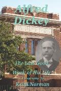 Alfred Dickey: The Last Good Work of His Life