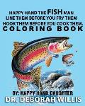 Happy Hand the Fish Man - Line Them Before You Fry Them- Hook Them Before You Cook Them . Coloring Book: By: Happy Hand Daughter Dr. Deborah Willis