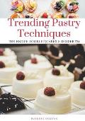 Trending Pastry techniques: The Recipe Booklet (Cakes & Desserts)