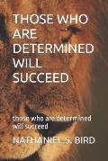 Those Who Are Determined Will Succeed: those who are determined will succeed