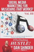 Social Media Marketing for Musicians That Works!: Vol III. The Hashtag Hustle
