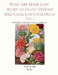 Wall Art Made Easy: Ready to Frame Vintage Seed Catalogue Cover Prints Vol 2: 30 Beautiful Illustrations to Transform Your Home