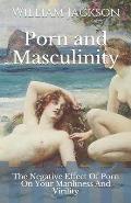 Porn and Masculinity: The Negative Effect Of Porn On Your Manliness And Virility