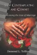 Stop Contemplating and Commit!: Overcoming The Fear of Marriage