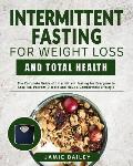 Intermittent Fasting for Weight Loss and Total Health: The Complete Guide of Intermittent Fasting for Everyone to Lose Fat, Prevent Disease and Have a